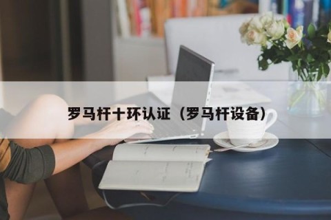 罗马杆十环认证（罗马杆设备）