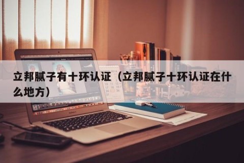 立邦腻子有十环认证（立邦腻子十环认证在什么地方）