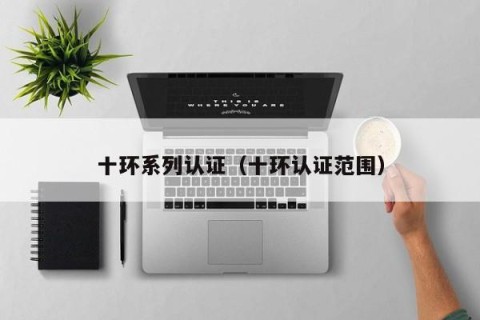 十环系列认证（十环认证范围）