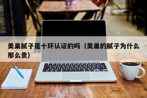 美巢腻子是十环认证的吗（美巢的腻子为什么那么贵）