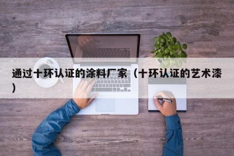 通过十环认证的涂料厂家（十环认证的艺术漆）