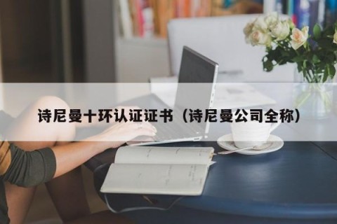 诗尼曼十环认证证书（诗尼曼公司全称）