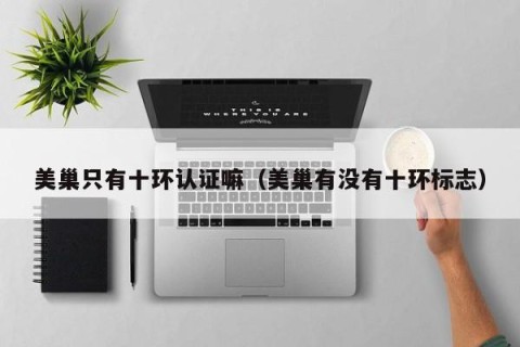 美巢只有十环认证嘛（美巢有没有十环标志）