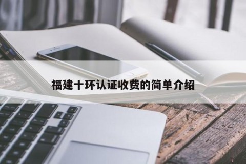 福建十环认证收费的简单介绍