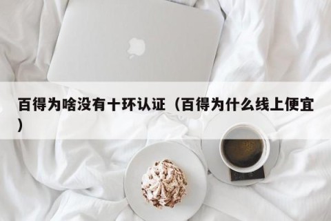 百得为啥没有十环认证（百得为什么线上便宜）
