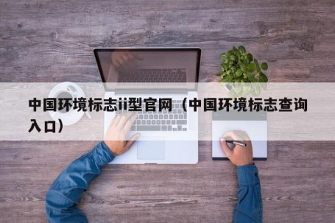 中国环境标志ii型官网（中国环境标志查询入口）