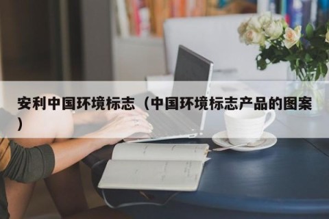 安利中国环境标志（中国环境标志产品的图案）