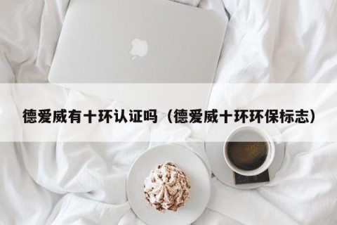德爱威有十环认证吗（德爱威十环环保标志）