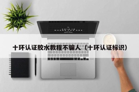 十环认证胶水教程不骗人（十环认证标识）