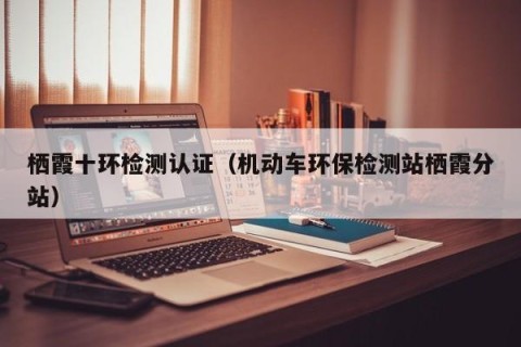 栖霞十环检测认证（机动车环保检测站栖霞分站）