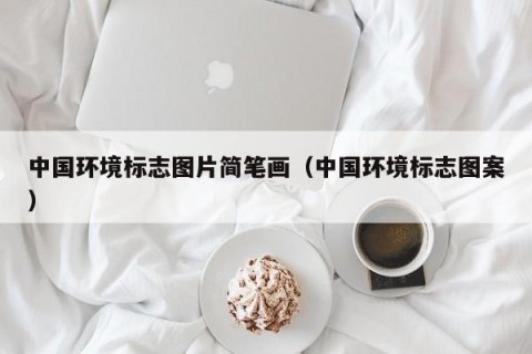 中国环境标志图片简笔画（中国环境标志图案）