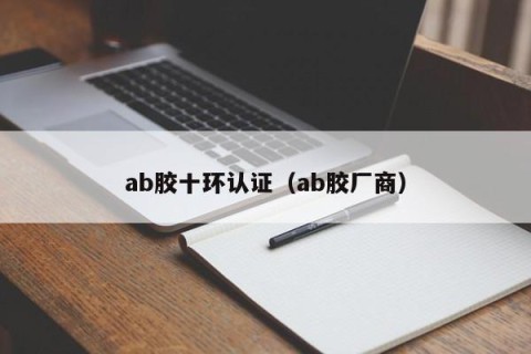 ab胶十环认证（ab胶厂商）