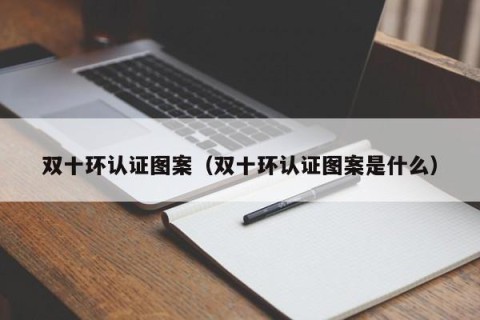 双十环认证图案（双十环认证图案是什么）