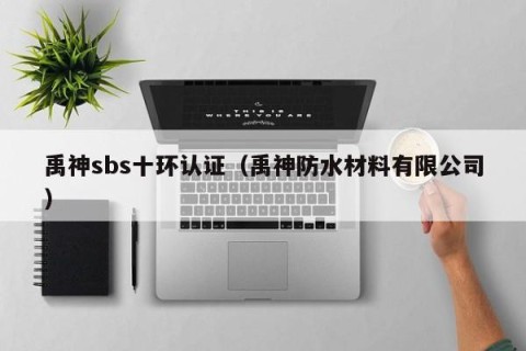 禹神sbs十环认证（禹神防水材料有限公司）