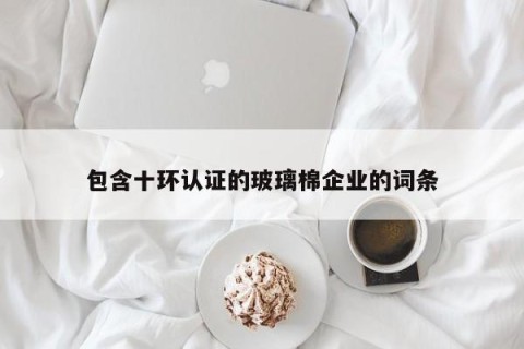 包含十环认证的玻璃棉企业的词条